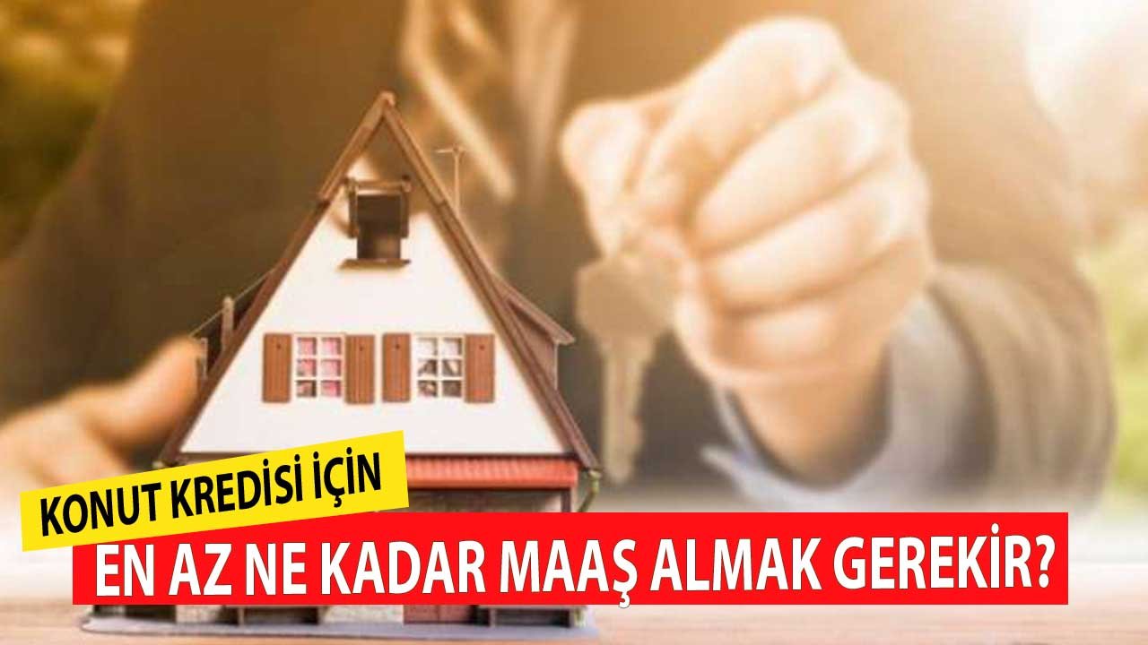 Konut kredisi çekmek için en az ne kadar maaş almak gerekiyor?