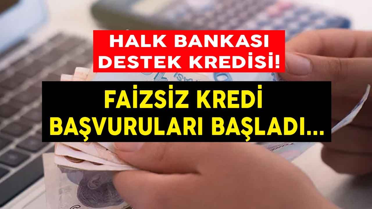 Halkbank Faizsiz Kredi Desteği Başladı! Kimler Yararlanabilir, Başvuru Şartları Neler?