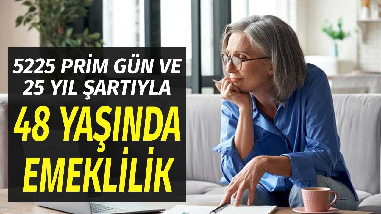 25 yıl sigortalılık süresine 5225 prim ve 48 yaş şartıyla emeklilik