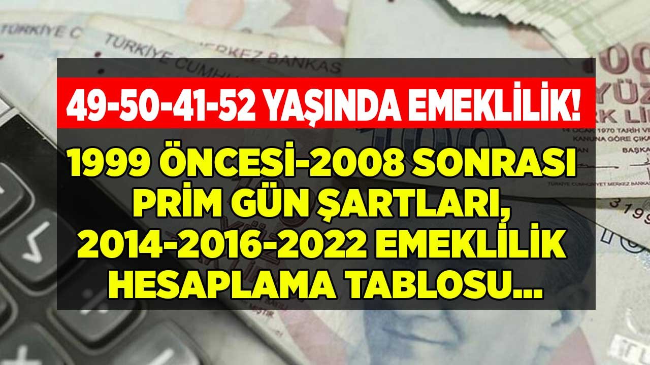 49 50 51 yaşında emeklilik! 1999 öncesi 2008 sonrası prim gün şartları 2014 2016 emeklilik hesaplama tablosu