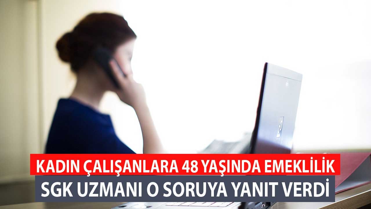 Kadınlara 48 yaşında emeklilik! SGK uzmanı o soruyu yanıtladı