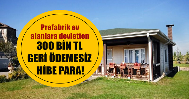 Prefabrik ev almak isteyenlere müjde! 300.000 TL hibe para verilecek
